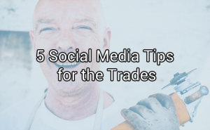 5 Social Media Tips for the Trades