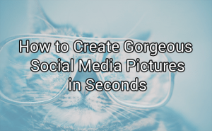 How to Create Gorgeous Social Media Pictures in Seconds