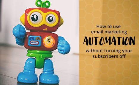 How to Use Email Marketing Automation, Without Turning Your Subscribers Off