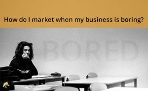 how to market a boring business