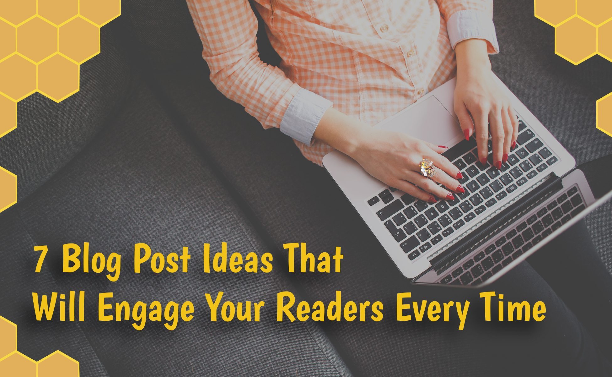 7 Blog Post Ideas That Will Engage Your Readers Every Time