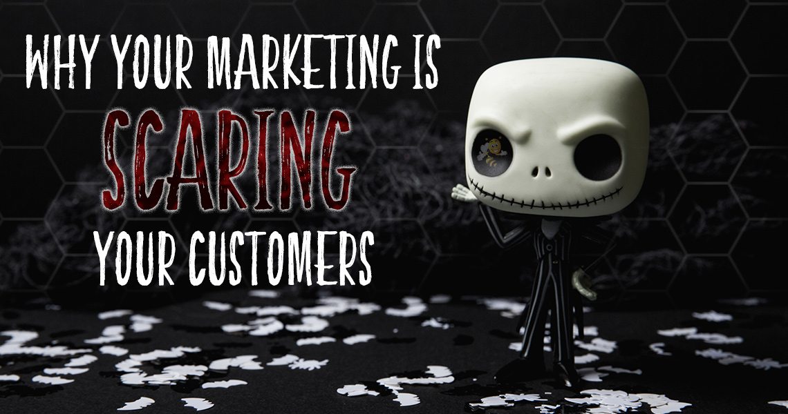 why your marketing is scaring your customers