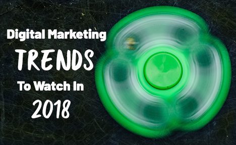 Digital Marketing Trends to Watch in 2018