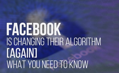 Facebook is Changing Their Algorithm (Again): What You Need to Know