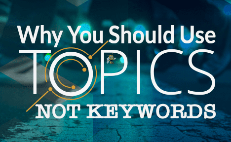 Why You Should Use Topics, Not Keywords