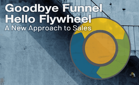 Goodbye Funnel, Hello Flywheel: A New Approach to Sales