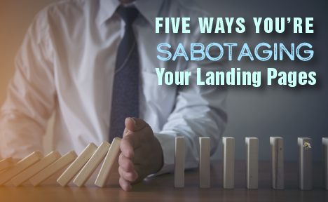 5 Ways You’re Sabotaging Your Landing Pages