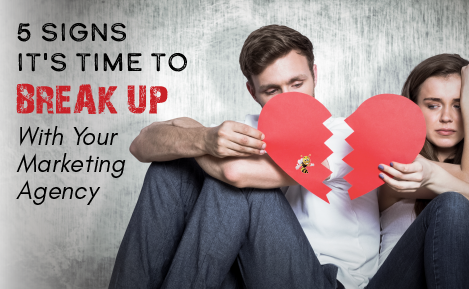 5 Signs It’s Time to Break Up With Your Marketing Agency